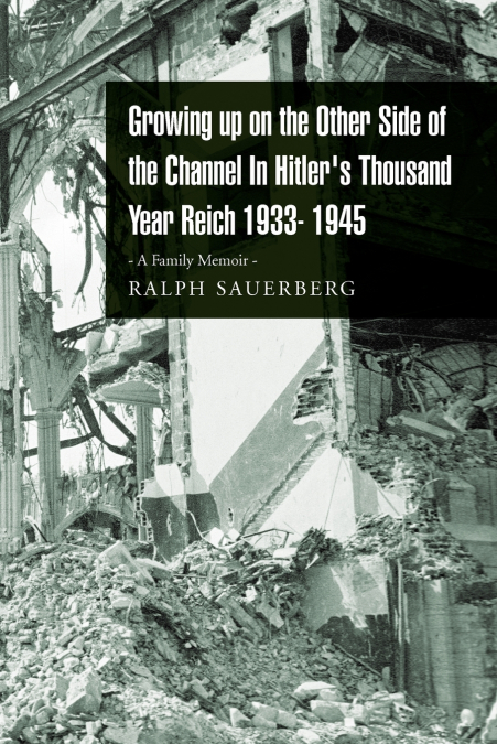 Growing Up on the Other Side of the Channel in Hitler’s Thousand Year Reich 1933- 1945