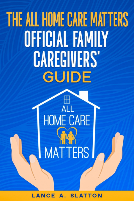 The All Home Care Matters Official Family Caregivers’ Guide