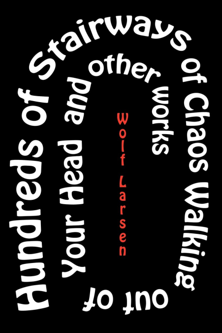 Hundreds of Stairways of Chaos Walking Out of Your Head & Other Works