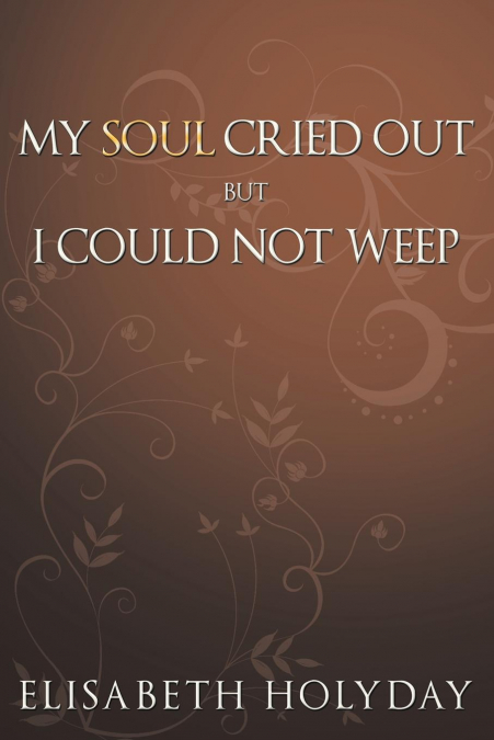 My Soul Cried Out...But I Could Not Weep