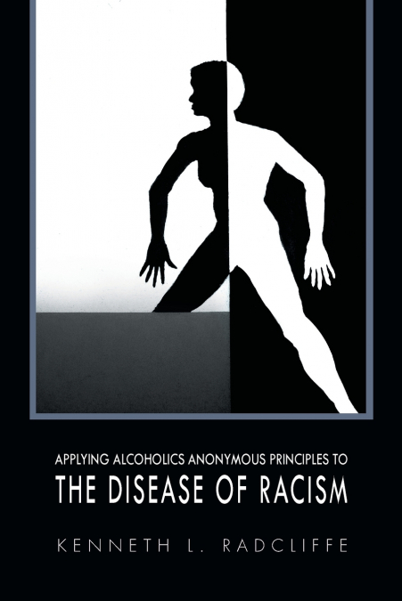 APPLYING ALCOHOLICS ANONYMOUS PRINCIPLES TO THE DISEASE OF RACISM