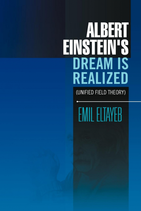 Albert Einstein’s Dream Is Realized (Unified Field Theory)