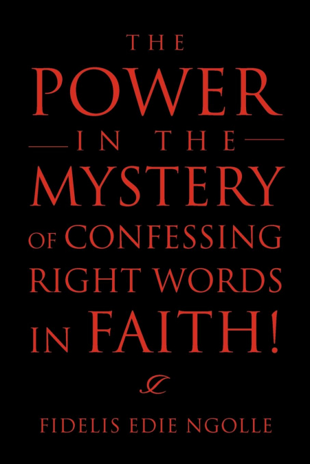 The Power in the Mystery of Confessing Right Words in Faith!