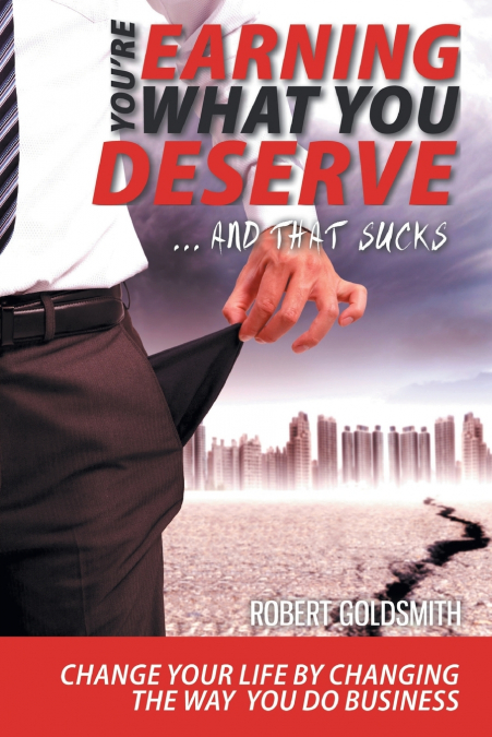 YOU’RE EARNING WHAT YOU DESERVE ... And That Sucks