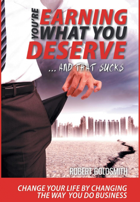 YOU’RE EARNING WHAT YOU DESERVE ... And That Sucks