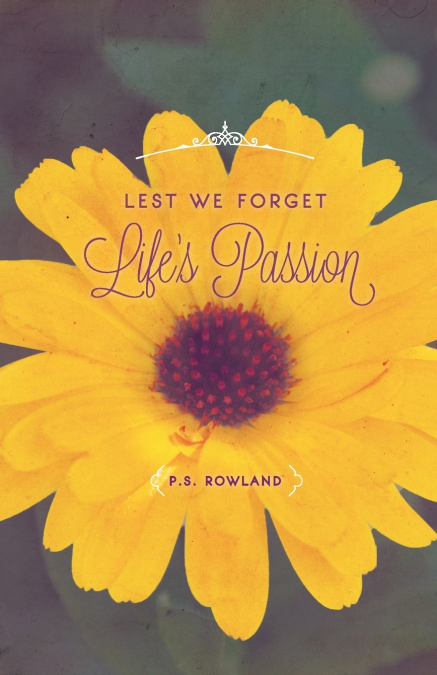 Lest We Forget Life’s Passion