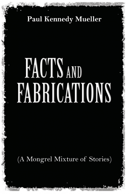 Facts and Fabrications (A Mongrel Mixture of Stories)