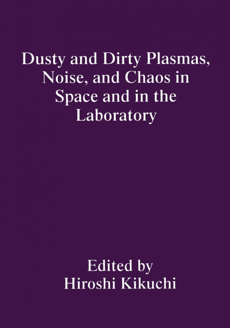 Dusty and Dirty Plasmas, Noise, and Chaos in Space and in the Laboratory