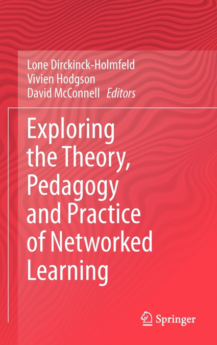Exploring the Theory, Pedagogy and Practice of Networked Learning
