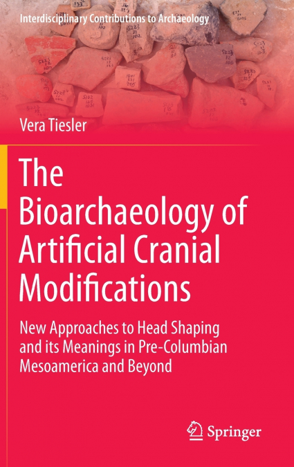 The Bioarchaeology of Artificial Cranial Modifications