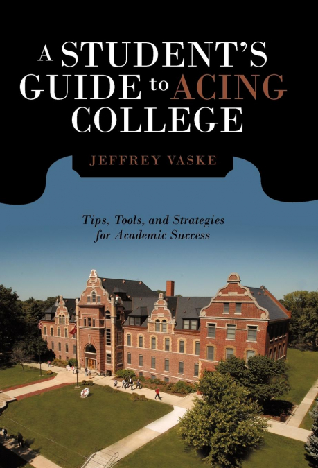 A Student’s Guide to Acing College