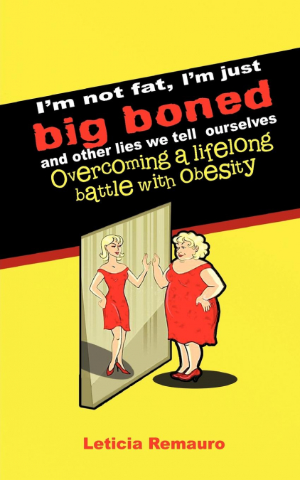 I’m Not Fat, I’m Just Big Boned and Other Lies We Tell Ourselves