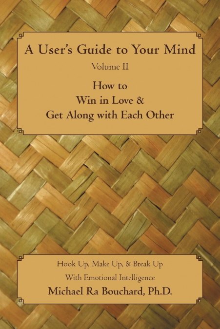 A User ’s Guide to Your Mind Volume II How to Win in Love & Get Along with Each Other