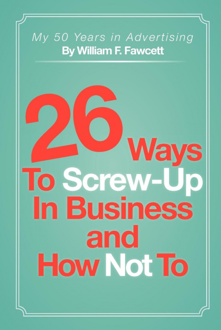 26 Ways To Screw-Up in Business and How Not To