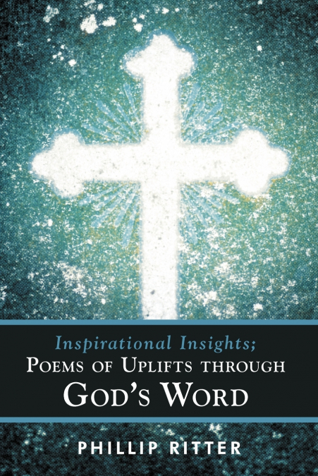 Inspirational Insights; Poems of Uplifts Through God’s Word