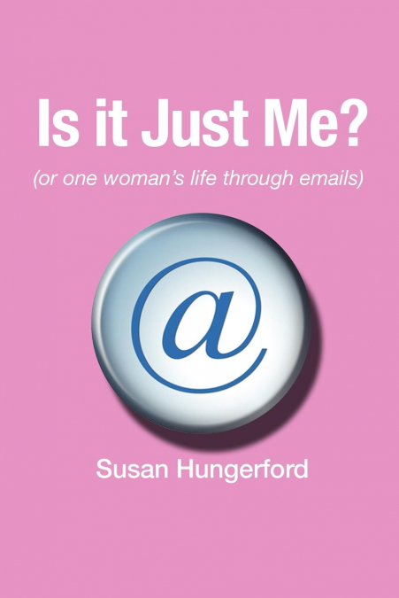 Is It Just Me? (or One Woman’s Life Through Emails)