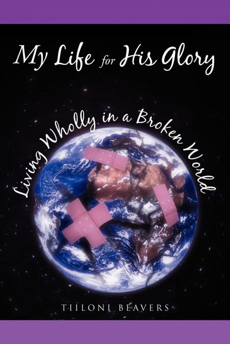 My Life for His Glory Living Wholly in a Broken World