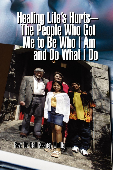 Healing Life’s Hurts-The People Who Got Me to Be Who I Am and Do What I Do