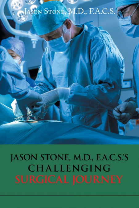 JASON STONE, M.D., F.A.C.S.’S CHALLENGING SURGICAL JOURNEY