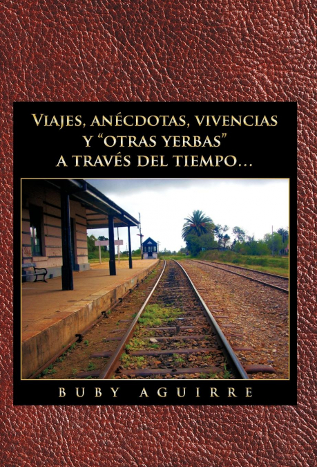 Viajes, an Cdotas, Vivencias y Otras Yerbas a Trav?’s del Tiempo...