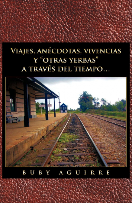 Viajes, an Cdotas, Vivencias y Otras Yerbas a Trav?’s del Tiempo...