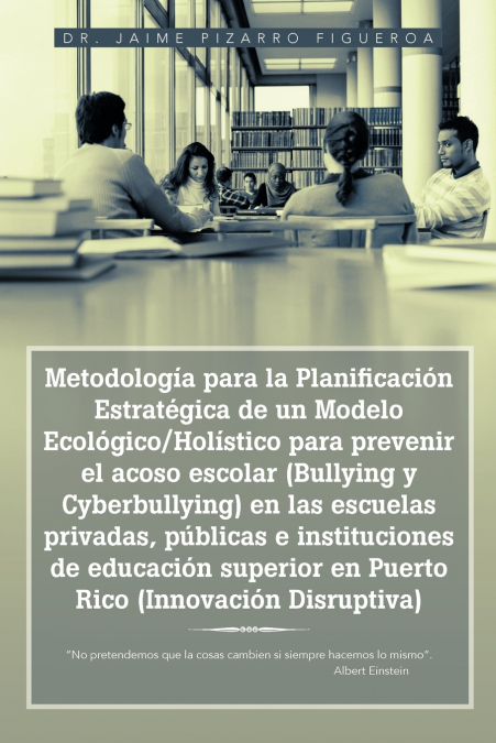 Metodología para la Planificación Estratégica de un Modelo Ecológico/Holístico para prevenir el acoso escolar (Bullying y Cyberbullying) en las escuelas privadas, públicas e instituciones de educación