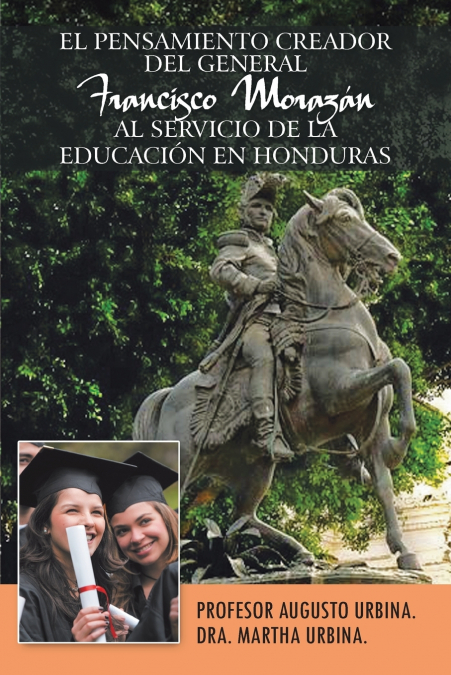 El Pensamiento Creador del General Francisco Morazan Al Servicio de La Educacion En Honduras