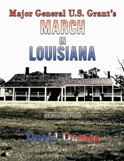 Major General U.S. Grant’s March in Louisiana (A Driving Tour)