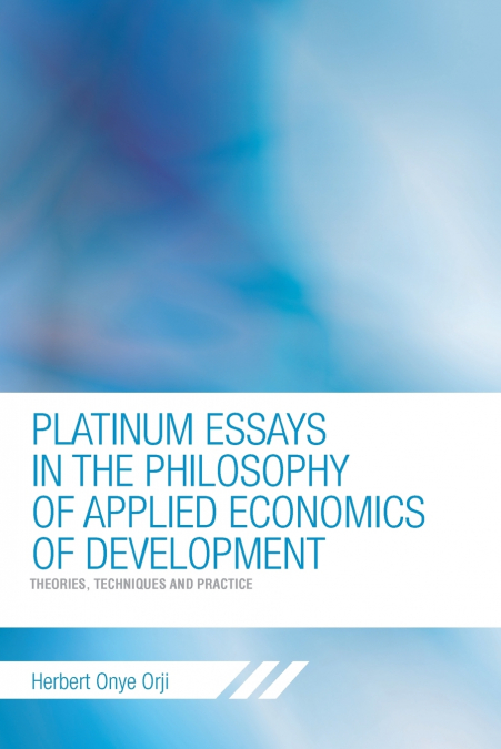 PLATINUM ESSAYS IN THE PHILOSOPHY OF APPLIED ECONOMICS OF DEVELOPMENT