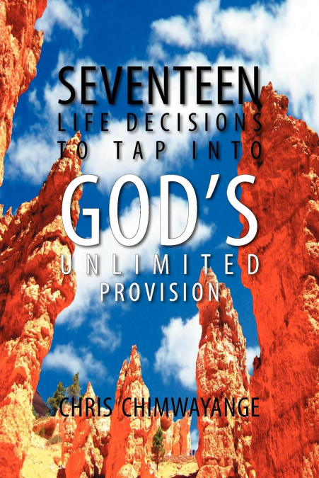 SEVENTEEN LIFE DECISIONS TO TAP INTO GOD’S UNLIMITED PROVISION