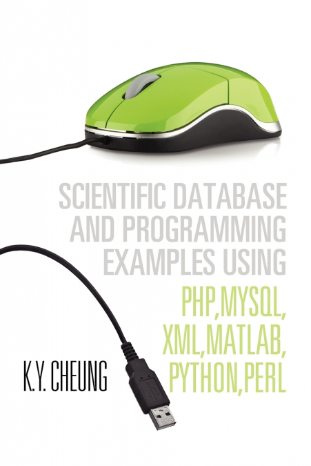 Scientific Database and Programming Examples Using PHP,MySQL,XML,MATLAB,PYTHON,PERL