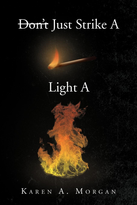 Don’t Just Strike a Match Light a Fire