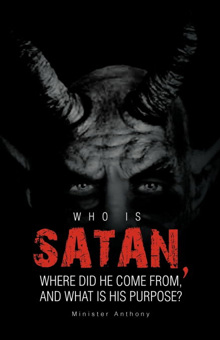 Who Is Satan, Where Did He Come From, and What Is His Purpose?