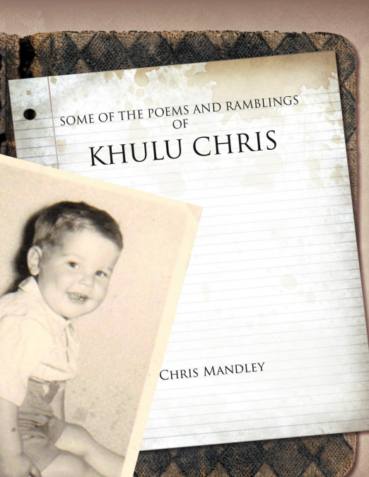SOME OF THE POEMS AND RAMBLINGS OF KHULU CHRIS