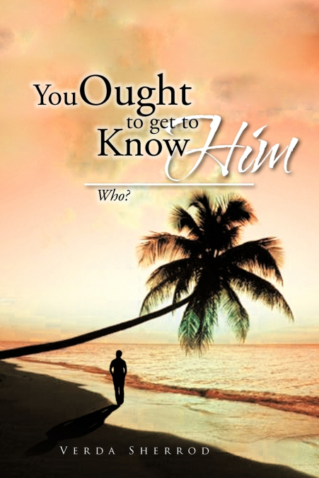 You Ought to Get to Know Him