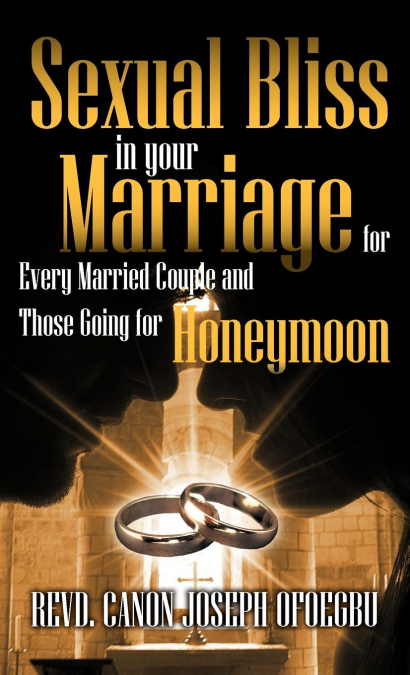 Sexual Bliss in Your Marriage for Every Married Couple and Those Going for Honeymoon