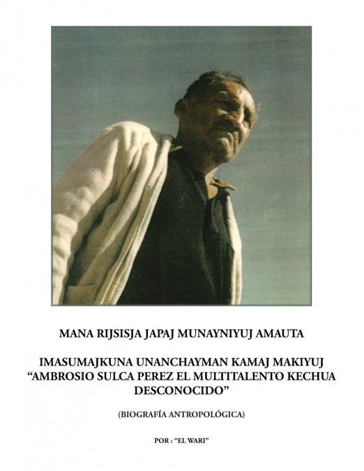 Mana rijsisja Japaj Munayniyuj Amauta Imasumajkuna Unanchayman Kamaj Makiyuj 'Ambrosio Sulca Perez el multitalento Kechua desconocido'