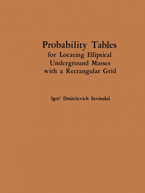 Probability Tables for Locating Elliptical Underground Masses with a Rectangular Grid / Tablitsy Veroyatnostei Podsecheniya Ellipticheskikh Ob'Ektov Pryamougol’Noi Set’Yu Nablyudenii / ТАБЛИЦЫ ВЕРОЯТН