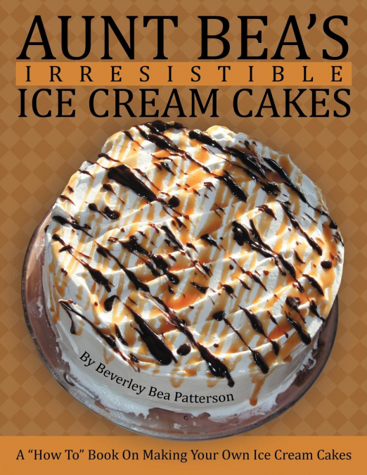 Aunt Bea’s Irresistible Ice Cream Cakes