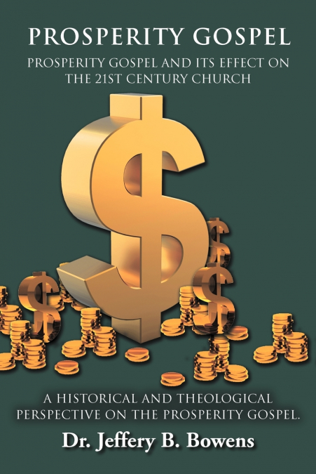 PROSPERITY GOSPEL - and it’s effect on the 21st Century Church - A Historical and Theological perspective on the Prosperity Gospel