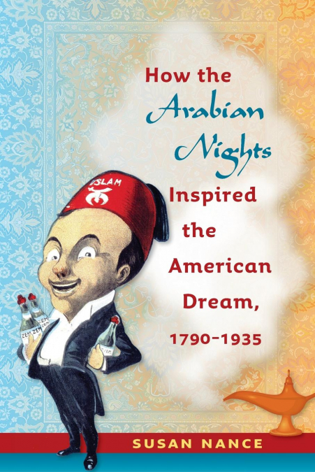 How the Arabian Nights Inspired the American Dream, 1790-1935