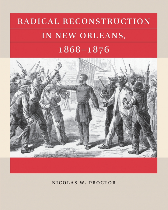 Radical Reconstruction in New Orleans, 1868-1876