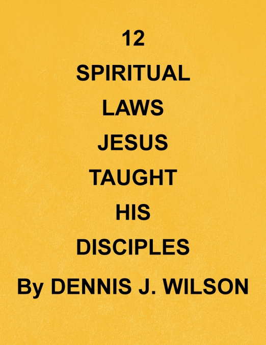 12  SPIRITUAL  LAWS  JESUS  TAUGHT  HIS  DISCIPLES