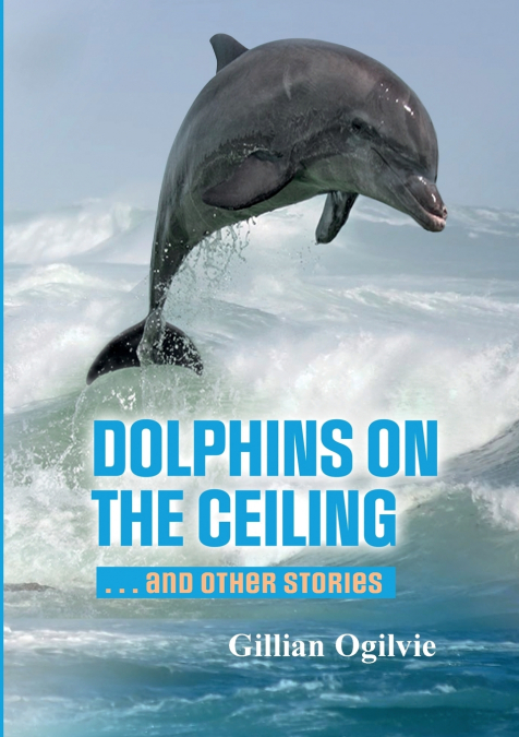 DOLPHINS on the CEILING  and other stories