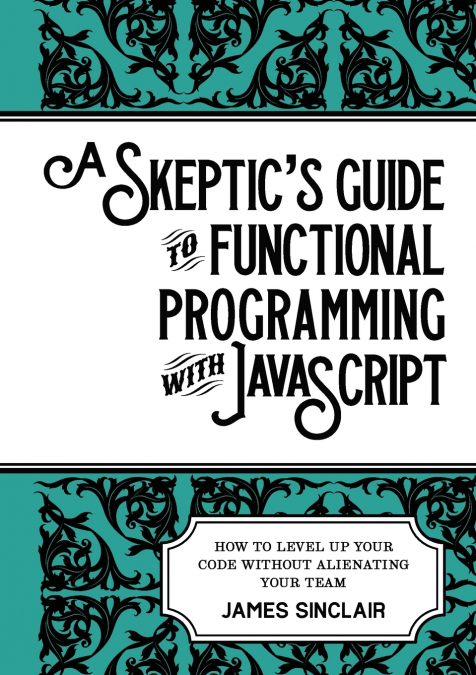 A skeptic’s guide to functional programming with JavaScript