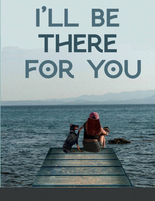 I’ll be there for you