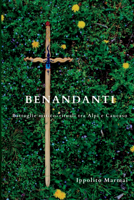 Benandanti    Battaglie mitico-rituali tra le Alpi e il Caucaso