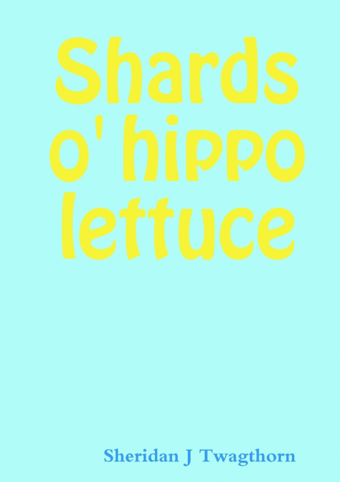 Shards o’ hippo lettuce