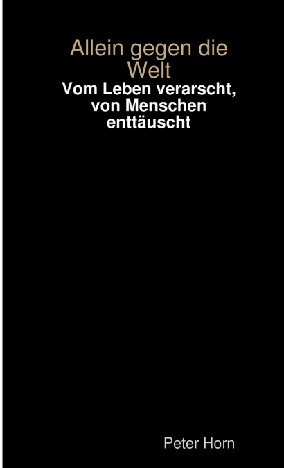 Vom Leben verarscht, von Menschen enttäuscht - allein gegen die Welt