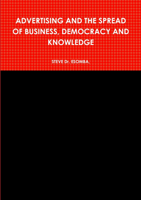 ADVERTISING AND THE SPREAD OF BUSINESS, DEMOCRACY AND KNOWLEDGE